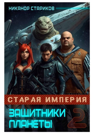 Никанор Стариков. Защитники планеты - 2. Старая Империя