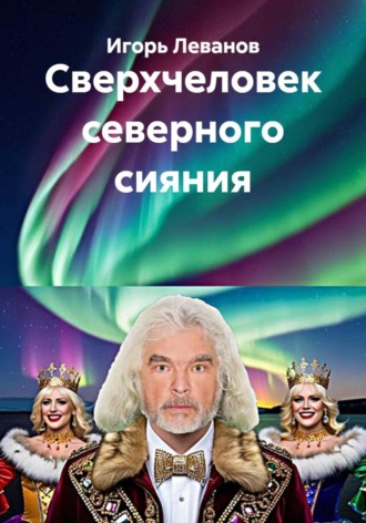 Игорь Леванов. Сверхчеловек северного сияния