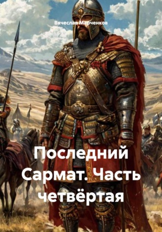 Вячеслав Марченков. Последний Сармат. Часть четвёртая