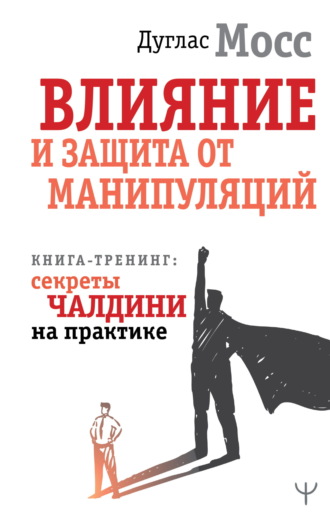 Дуглас Мосс. Влияние и защита от манипуляций. Книга-тренинг: секреты Чалдини на практике