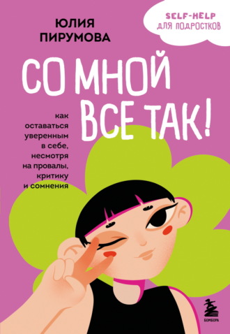 Юлия Пирумова. Со мной все так! Как оставаться уверенным в себе, несмотря на провалы, критику и сомнения