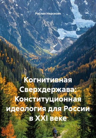 Руслан Нерсесян. Когнитивная Сверхдержава: Конституционная идеология для России в XXI веке