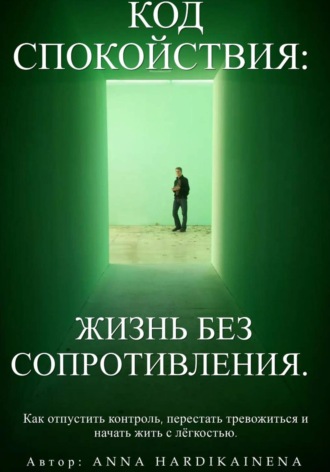 Anna Hardikainena. Код спокойствия: жизнь без сопротивления