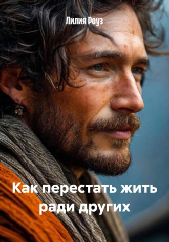Лилия Роуз. Как перестать жить ради других