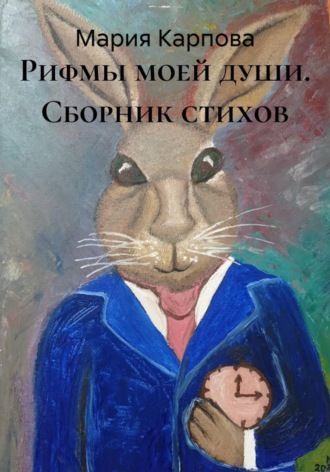 Мария Юрьевна Карпова. Рифмы моей души. Сборник стихов
