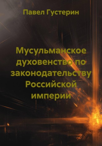 Павел Густерин. Мусульманское духовенство по законодательству Российской империи