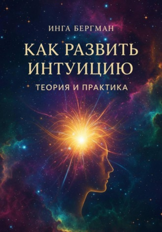 Инга Бергман. Как развить интуицию. Теория и практика