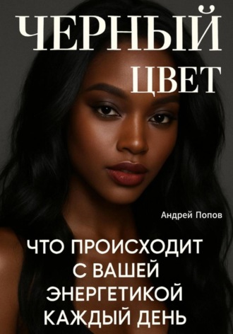 Андрей Попов. Черный цвет. Что происходит с вашей энергетикой каждый день