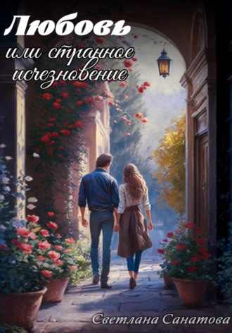 Светлана Санатова. Любовь, или Странное исчезновение