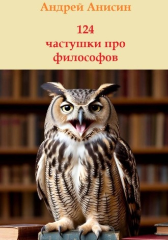 Андрей Анисин. 124 частушки про философов