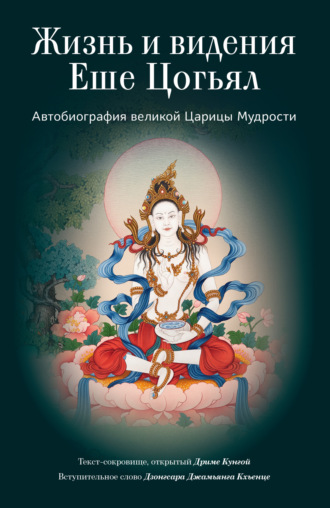 Еше Цогьял. Жизнь и видения Еше Цогьял. Автобиография великой Царицы Мудрости