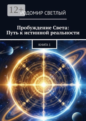 Родомир Светлый. Пробуждение Света: Путь к истинной реальности. Книга 1
