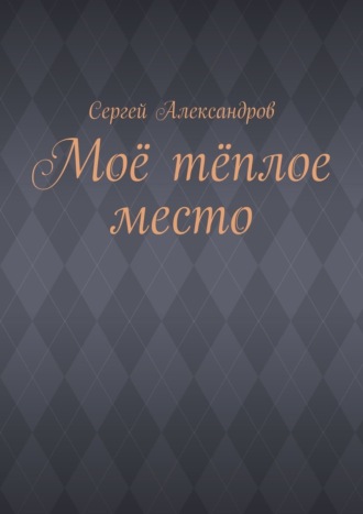 Сергей Арамович Александров. Моё тёплое место