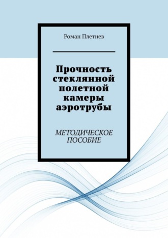Роман Александрович Плетнев. Прочность стеклянной полетной камеры аэротрубы. Методическое пособие