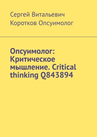 Сергей Витальевич Коротков Опсуимолог. Опсуимолог: Критическое мышление. Critical thinking Q843894