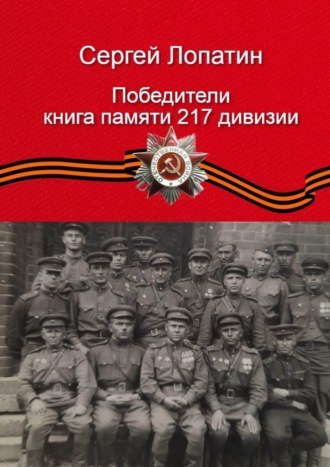 Сергей Лопатин. Победители. Книга памяти 217-й дивизии