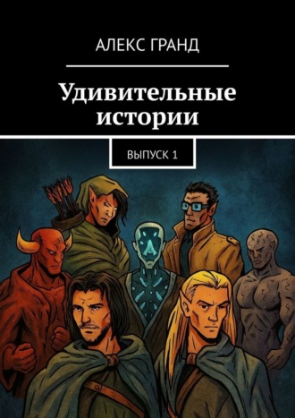 Алекс Гранд. Удивительные истории. Выпуск 1