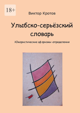 Виктор Гаврилович Кротов. Улыбско-серьёзский словарь. Юмористические афоризмы-определения