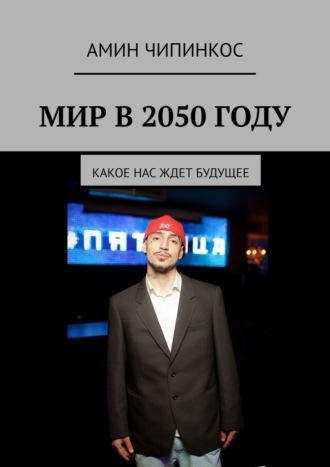 Амин Чипинкос. Мир в 2050 году. Какое нас ждет будущее