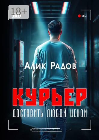 Алик Радов. Курьер: доставить любой ценой