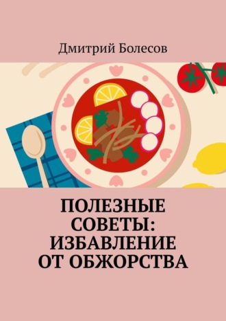 Дмитрий Болесов. Полезные советы: избавление от обжорства