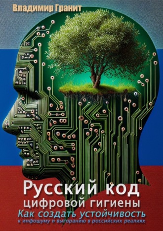 Владимир Гранит. Русский код цифровой гигиены. Как создать устойчивость к инфошуму и выгоранию в российских реалиях