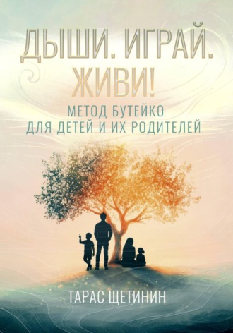 Тарас Щетинин. Дыши. Играй. Живи! Метод Бутейко для детей и их родителей