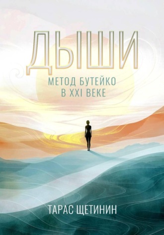 Тарас Щетинин. Дыши. Метод Бутейко в 21 веке