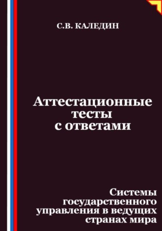 Сергей Каледин. Аттестационные тесты с ответами. Системы государственного управления в ведущих странах мира