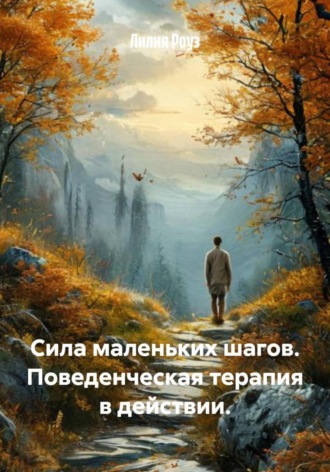 Лилия Роуз. Сила маленьких шагов. Поведенческая терапия в действии