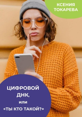 Ксения Токарева. Цифровой ДНК, или «Ты кто такой?»