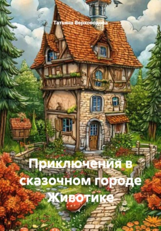 Татьяна Верховодова. Приключения в сказочном городе Животике