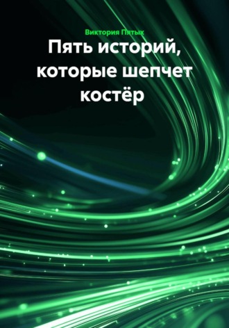 Виктория Пятых. Пять историй, которые шепчет костёр