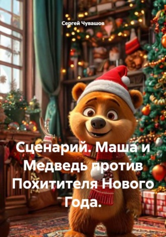 Сергей Чувашов. Сценарий. Маша и Медведь против Похитителя Нового Года.