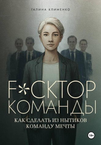Галина Клименко. Fuckтор команды. Как сделать из нытиков команду мечты