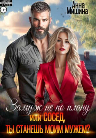 Анна Мишина. Замуж не по плану, или Сосед, ты станешь моим мужем?