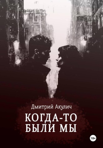 Дмитрий Максимович Акулич. Когда-то были мы