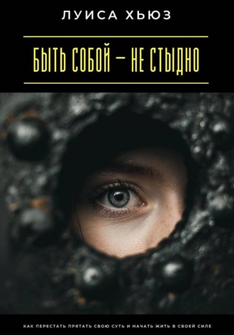 . Быть собой – не стыдно. Как перестать прятать свою суть и начать жить в своей силе