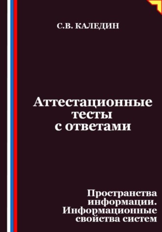 Сергей Каледин. Аттестационные тесты с ответами. Пространства информации. Информационные свойства систем