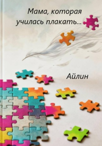Айлин. Мама, которая училась плакать…