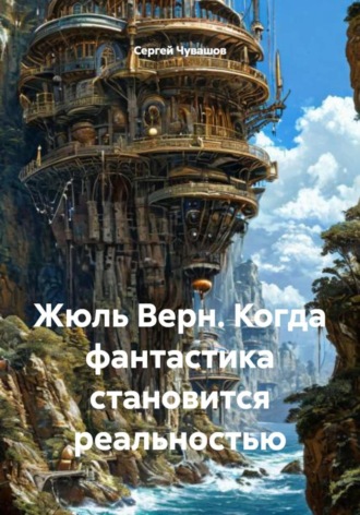 Сергей Чувашов. Жюль Верн. Когда фантастика становится реальностью