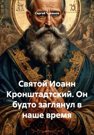 . Святой Иоанн Кронштадтский. Он будто заглянул в наше время