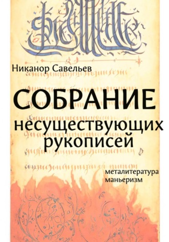 Никанор Савельев. Собрание несуществующих рукописей