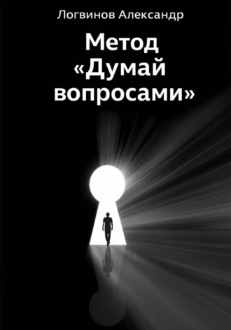 Александр Логвинов. Метод «Думай вопросами»