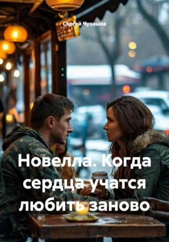 Сергей Чувашов. Новелла. Когда сердца учатся любить заново