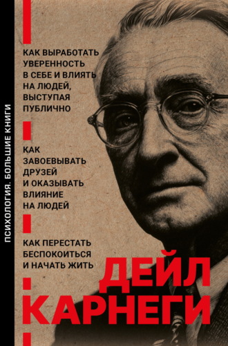 . Как выработать уверенность в себе и влиять на людей, выступая публично. Как завоевывать друзей и оказывать влияние на людей. Как перестать беспокоиться и начать жить