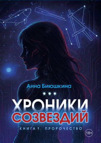 Анна Биюшкина. Хроники Созвездий. Книга 1. Пророчество