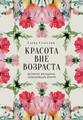 . Красота вне возраста. Великие женщины, победившие время