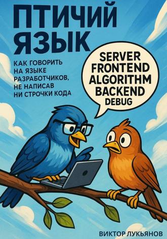 Виктор Лукьянов. Птичий язык: как говорить на языке разработчиков, не написав ни строчки кода