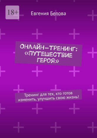Евгения Белова. Онлайн-тренинг: «Путешествие героя». Тренинг для тех, кто готов изменить, улучшить свою жизнь!
